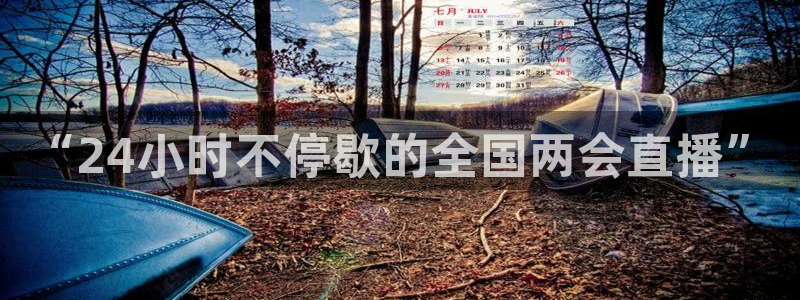 833足球直播免费直播：“24小时不停歇的全国两会直播”