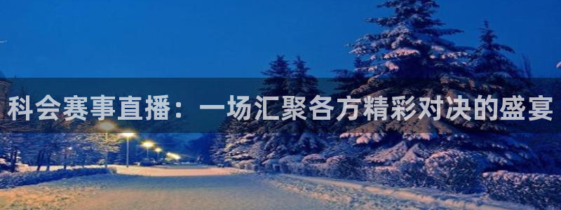 833足球直播网：科会赛事直播：一场汇聚各方精彩对决的盛宴